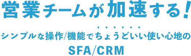 営業チームが加速する!シンプルな操作/機能で「ちょうどいい」つかい心地のSFA/CRM