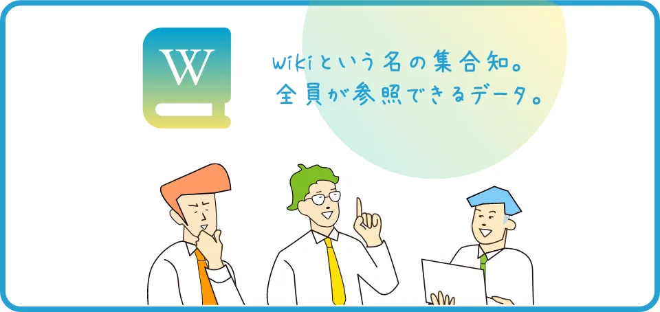 Wikiという名の集合知。全員が参照できるデータ。